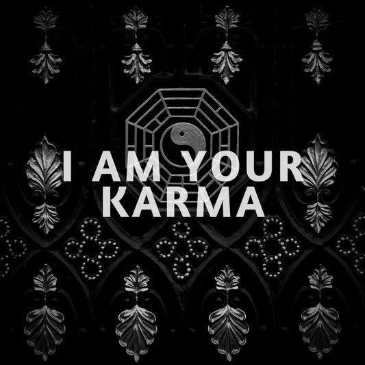 I AM YOUR KARMA